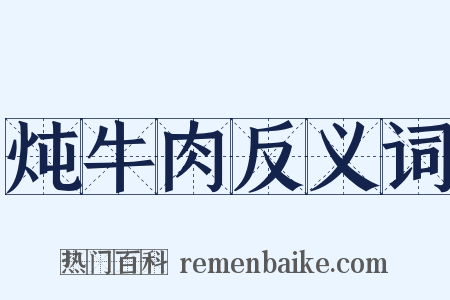 炖牛肉反义词是什么意思的图片